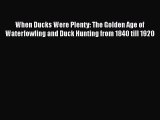 [PDF Download] When Ducks Were Plenty: The Golden Age of Waterfowling and Duck Hunting from