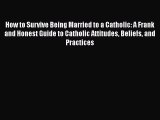 [PDF Download] How to Survive Being Married to a Catholic: A Frank and Honest Guide to Catholic
