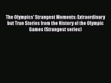 [PDF Download] The Olympics' Strangest Moments: Extraordinary but True Stories from the History