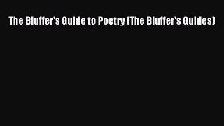 [PDF Download] The Bluffer's Guide to Poetry (The Bluffer's Guides) [Read] Full Ebook