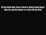 [PDF Download] Off the Wall-Dive Tales: A Wall Is What Scuba Divers Dive On and the Humor Is