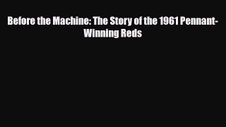 [PDF Download] Before the Machine: The Story of the 1961 Pennant-Winning Reds [Read] Online