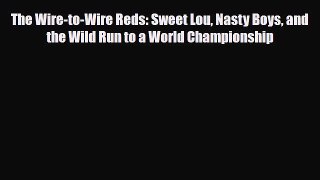 [PDF Download] The Wire-to-Wire Reds: Sweet Lou Nasty Boys and the Wild Run to a World Championship