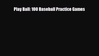 [PDF Download] Play Ball: 100 Baseball Practice Games [Download] Full Ebook