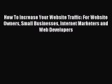 (PDF Download) How To Increase Your Website Traffic: For Website Owners Small Businesses Internet