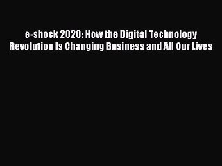 Download Video: (PDF Download) e-shock 2020: How the Digital Technology Revolution Is Changing Business and