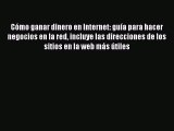 (PDF Download) Cómo ganar dinero en Internet: guía para hacer negocios en la red incluye las