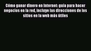 (PDF Download) Cómo ganar dinero en Internet: guía para hacer negocios en la red incluye las