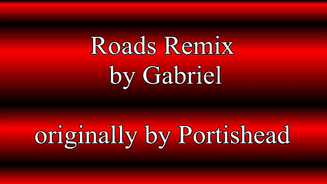 Roads Remix by Gabriel originally by Portishead