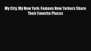 [PDF Download] My City My New York: Famous New Yorkers Share Their Favorite Places [PDF] Full