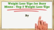 Weight Loss Tips for Busy Moms - Top 5 Weight Loss Tips