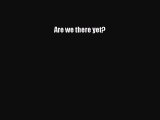 [PDF Download] Are we there yet? [Download] Online
