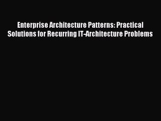 (PDF Download) Enterprise Architecture Patterns: Practical Solutions for Recurring IT-Architecture