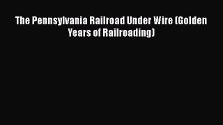 [PDF Download] The Pennsylvania Railroad Under Wire (Golden Years of Railroading) [Download]
