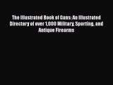 [PDF Télécharger] The Illustrated Book of Guns: An Illustrated Directory of over 1000 Military