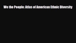 [PDF Download] We the People: Atlas of American Ethnic Diversity [Download] Online