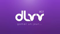 DLVV // GAMER UN JOUR... #01
