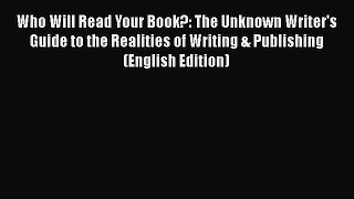 [PDF Télécharger] Who Will Read Your Book?: The Unknown Writer's Guide to the Realities of