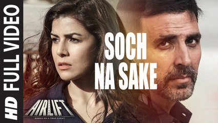 Soch Na Sake FULL VIDEO SONG | AIRLIFT | Akshay Kumar, Nimrat Kaur | Arijit Singh, Tulsi Kumar