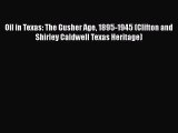 [PDF Download] Oil in Texas: The Gusher Age 1895-1945 (Clifton and Shirley Caldwell Texas Heritage)