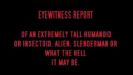 THE REAL SLENDER MAN  EYEWITNESS REPORT OF AN EXTREMELY TALL ALIEN INSECTOID, HUMANOID