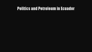 [PDF Download] Politics and Petroleum in Ecuador [Download] Full Ebook