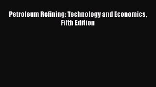 [PDF Download] Petroleum Refining: Technology and Economics Fifth Edition [Download] Full Ebook
