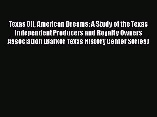 [PDF Download] Texas Oil American Dreams: A Study of the Texas Independent Producers and Royalty