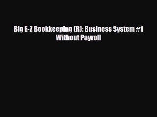 [PDF Download] Big E-Z Bookkeeping (R): Business System #1 Without Payroll [PDF] Full Ebook