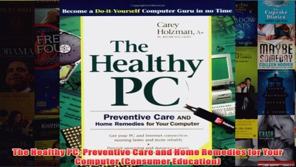 Download PDF  The Healthy PC Preventive Care and Home Remedies for Your Computer Consumer Education FULL FREE