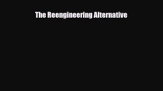 [PDF Download] The Reengineering Alternative [Download] Full Ebook