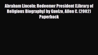 [PDF Download] Abraham Lincoln: Redeemer President (Library of Religious Biography) by Guelzo