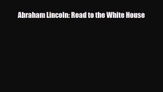 [PDF Download] Abraham Lincoln: Road to the White House [Read] Full Ebook