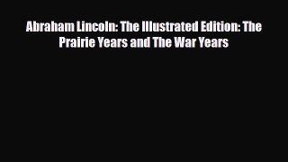[PDF Download] Abraham Lincoln: The Illustrated Edition: The Prairie Years and The War Years