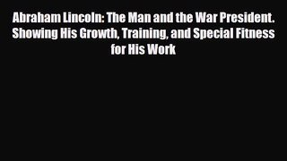 [PDF Download] Abraham Lincoln: The Man and the War President. Showing His Growth Training