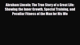 [PDF Download] Abraham Lincoln: The True Story of a Great Life. Showing the Inner Growth Special
