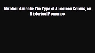 [PDF Download] Abraham Lincoln: The Type of American Genius an Historical Romance [Download]