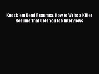 PDF Download Knock 'em Dead Resumes: How to Write a Killer Resume That Gets You Job Interviews