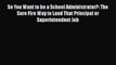 PDF Download So You Want to be a School Administrator?: The Sure Fire Way to Land That Principal