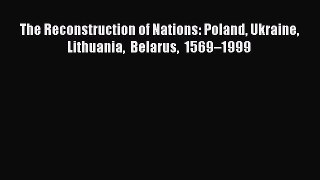 (PDF Download) The Reconstruction of Nations: Poland Ukraine Lithuania Belarus 1569–1999 Read