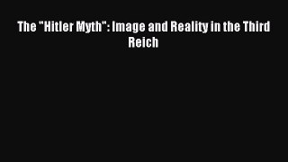 (PDF Download) The Hitler Myth: Image and Reality in the Third Reich Read Online