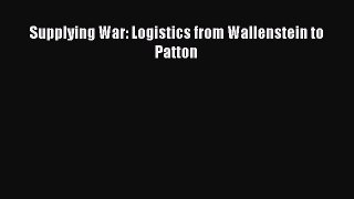 (PDF Download) Supplying War: Logistics from Wallenstein to Patton Read Online