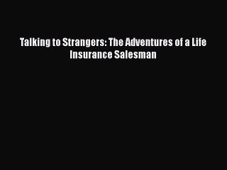 [PDF Download] Talking to Strangers: The Adventures of a Life Insurance Salesman [PDF] Online
