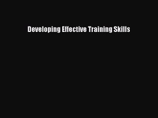 PDF Download Developing Effective Training Skills PDF Full Ebook