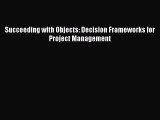 [PDF Download] Succeeding with Objects: Decision Frameworks for Project Management [PDF] Full