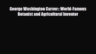 [PDF Download] George Washington Carver:: World-Famous Botanist and Agricultural Inventor [PDF]