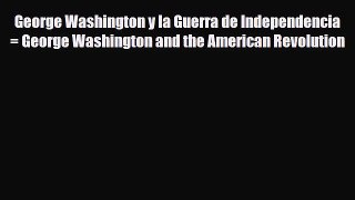 [PDF Download] George Washington y la Guerra de Independencia = George Washington and the American