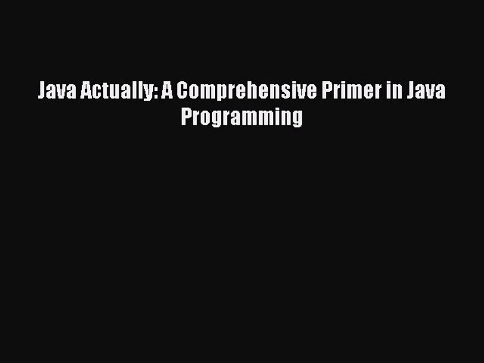 (PDF Download) Java Actually: A Comprehensive Primer in Java Programming Read Online