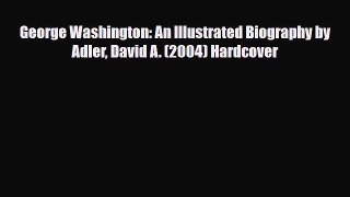 [PDF Download] George Washington: An Illustrated Biography by Adler David A. (2004) Hardcover