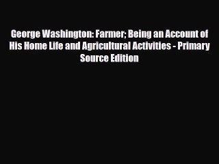 [PDF Download] George Washington: Farmer: Being an Account of His Home Life and Agricultural